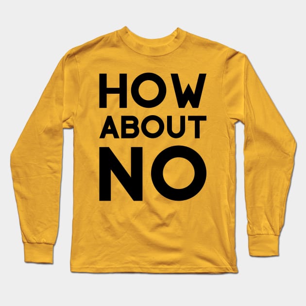 How About No Long Sleeve T-Shirt by PeppermintClover